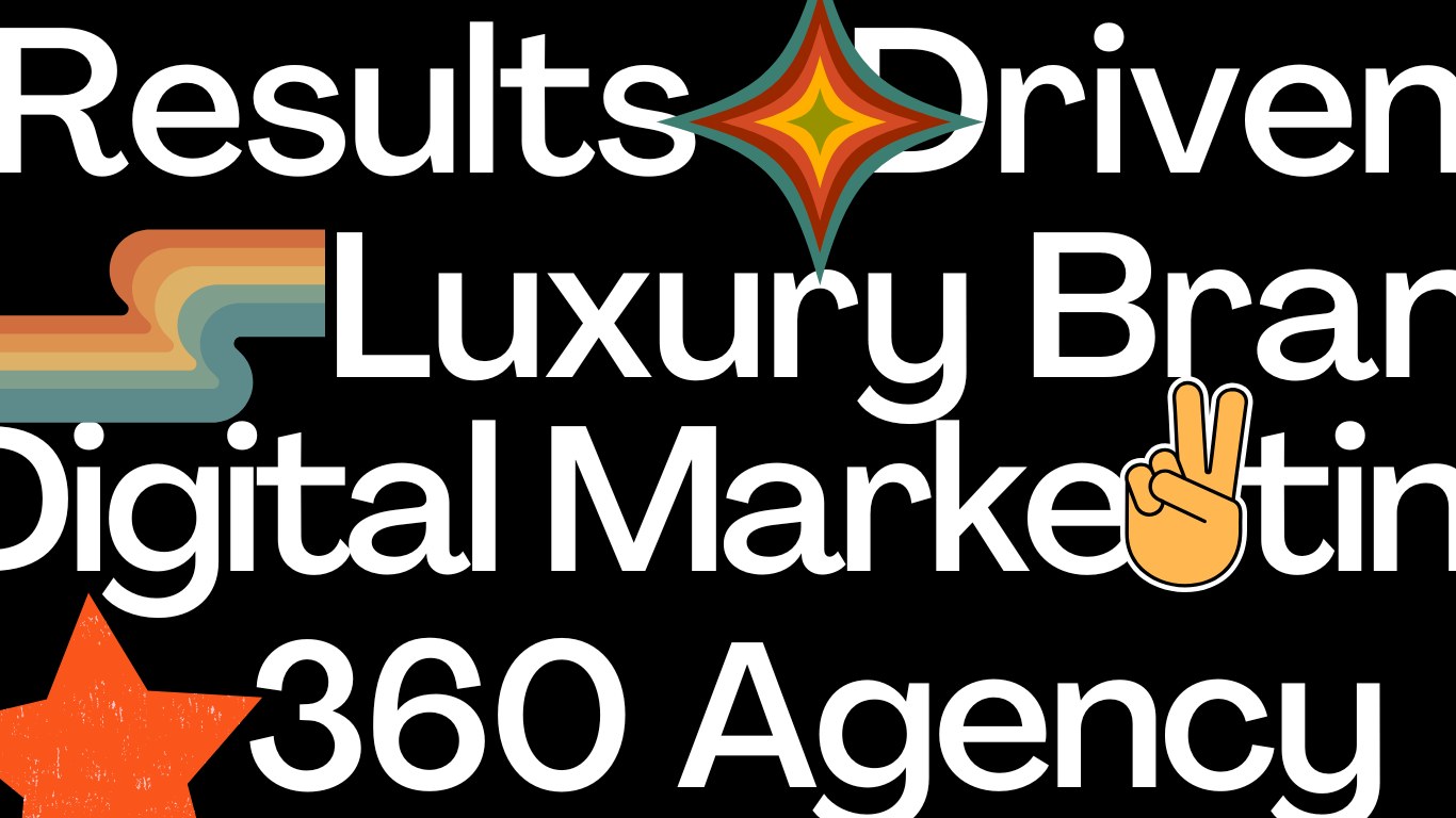 Results Driven Luxury Brand Digital Marketing 360 Agency